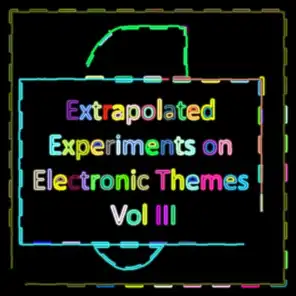 Extrapolated Experiments on Electronic Themes Vol III (feat. Zarqnon the Embarrassed & Llort Jr)