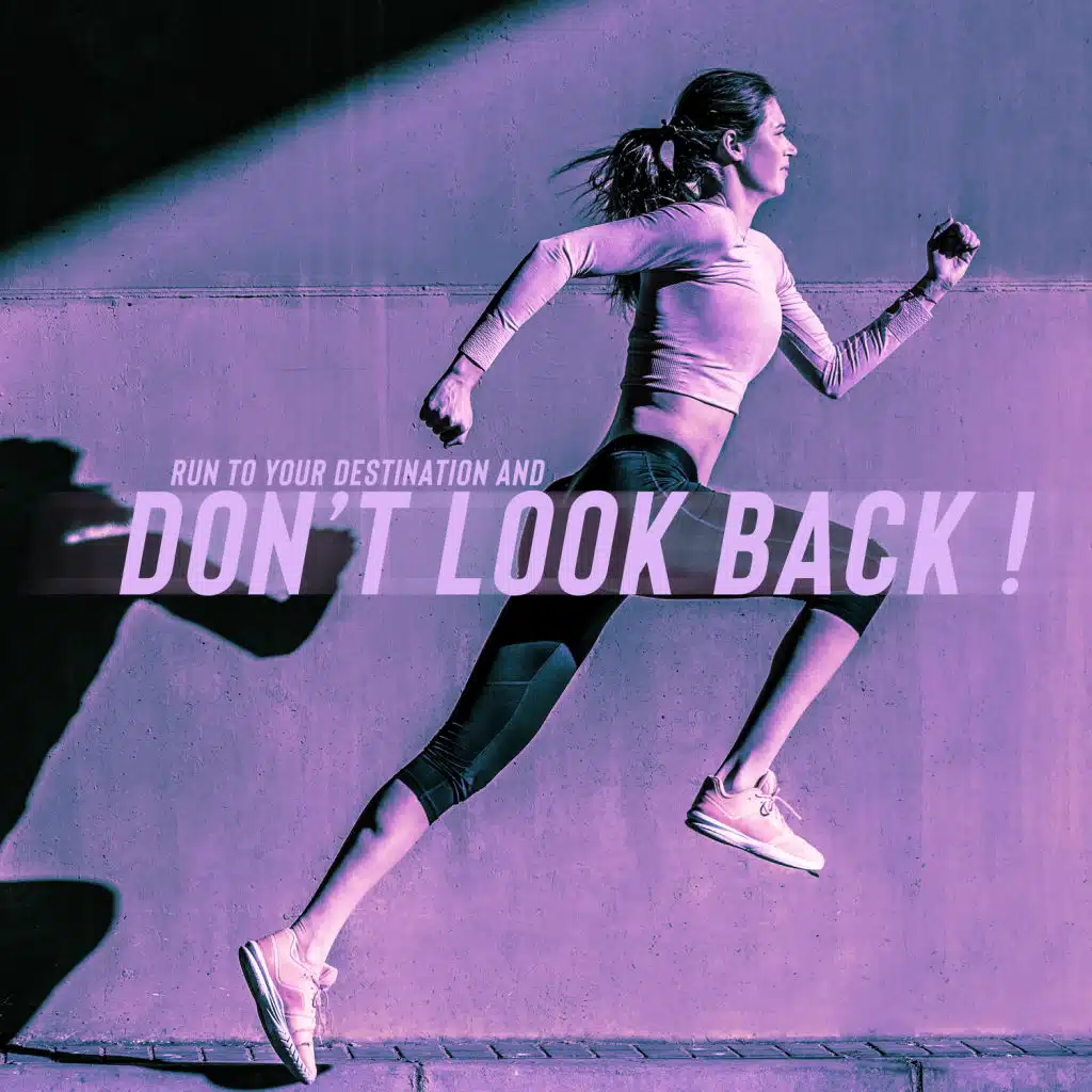 Run to Your Destination and Don’t Look Back !