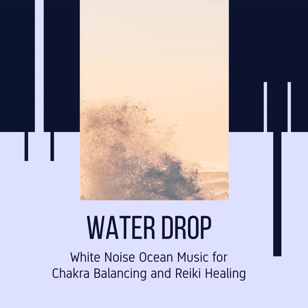 Water Drop - White Noise Ocean Music for Chakra Balancing and Reiki Healing