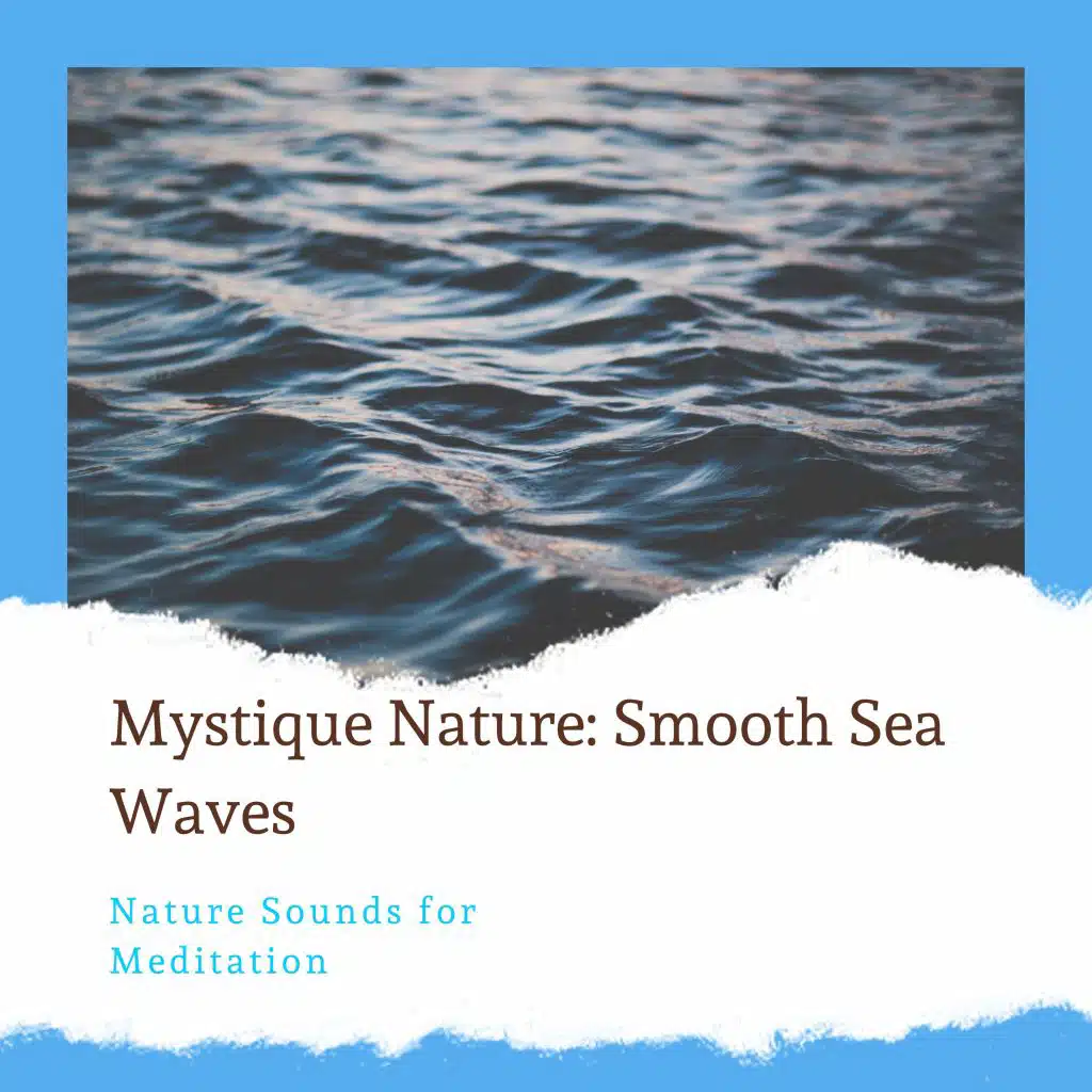 Mystique Nature: Smooth Sea Waves - Nature Sounds for Meditation