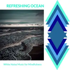 Refreshing Ocean - White Noise Music for Mindfulness