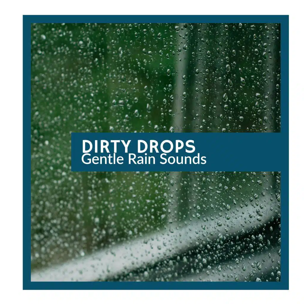 Dirty Drops - Gentle Rain Sounds