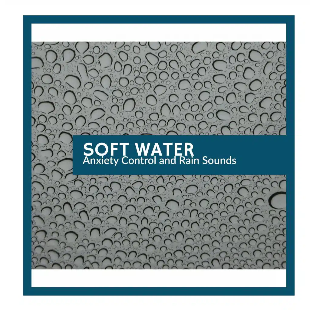 Soft Water - Anxiety Control and Rain Sounds