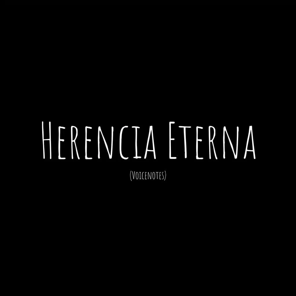 Herencia Eterna (Voicenotes)