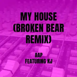 My House  (Broken Bear Remix) [feat. KJ]