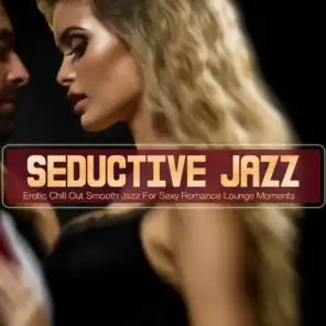 Seductive Jazz (Erotic Chill Out Smooth Jazz For Sexy Romance Lounge Moments)