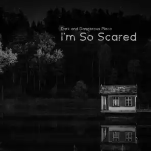 Dark and Dangerous Place - I'm so Scared