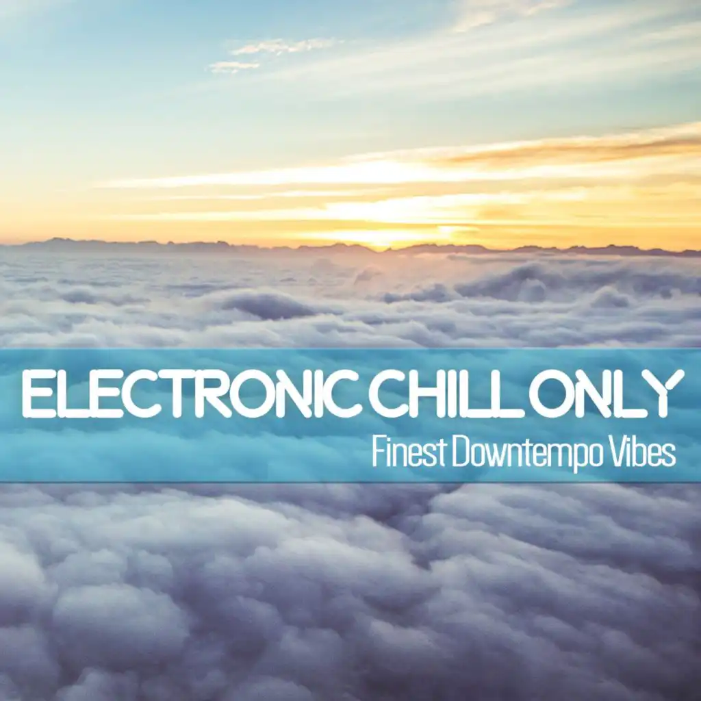 Electronic Chill Only (Finest Downtempo Vibes)