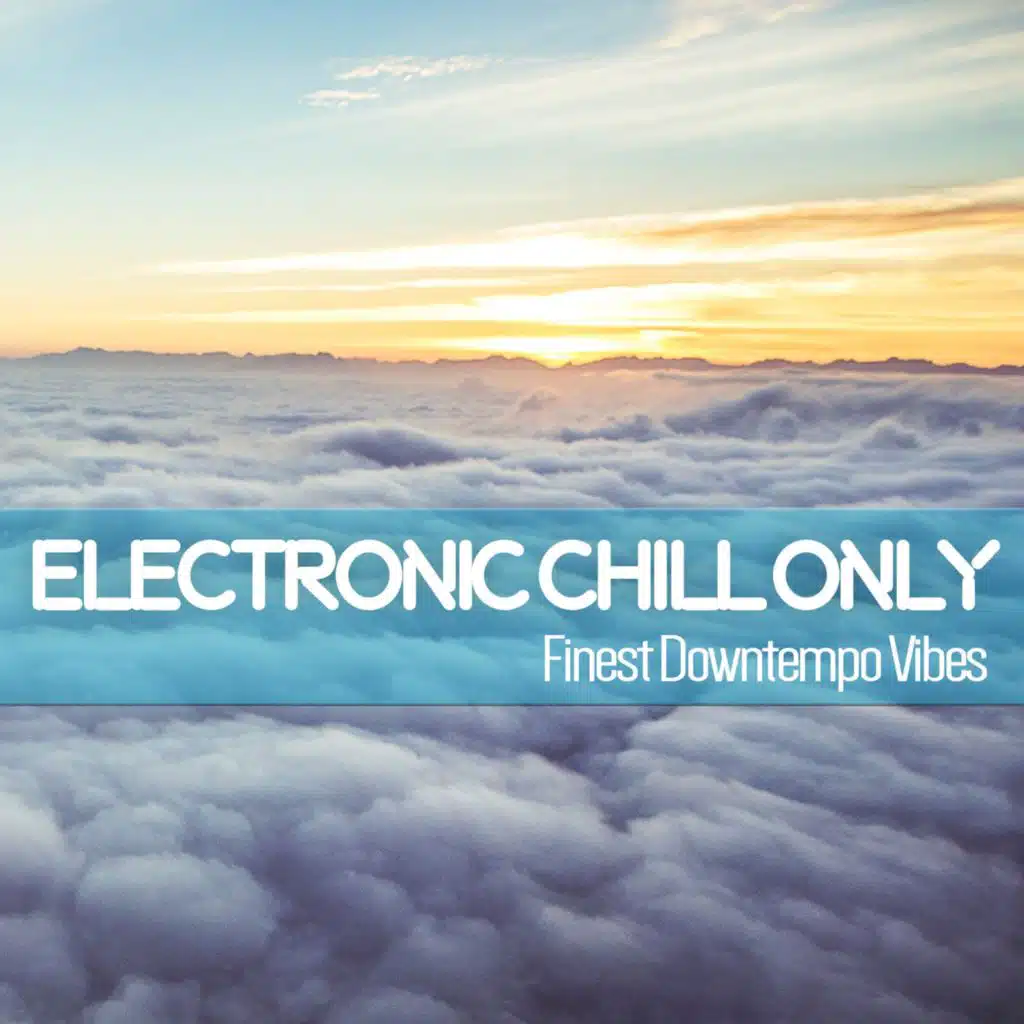 Electronic Chill Only (Finest Downtempo Vibes)