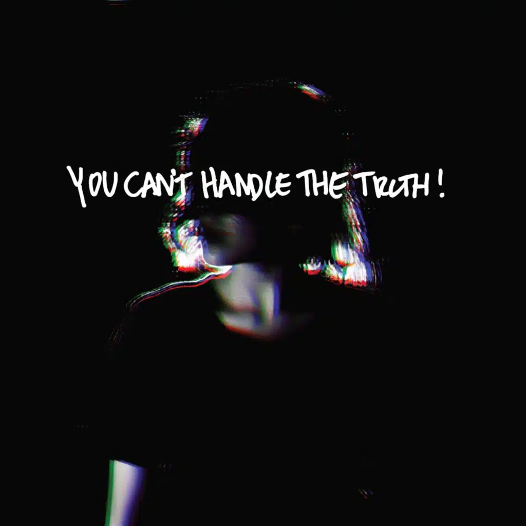 You Can't Handle The Truth!