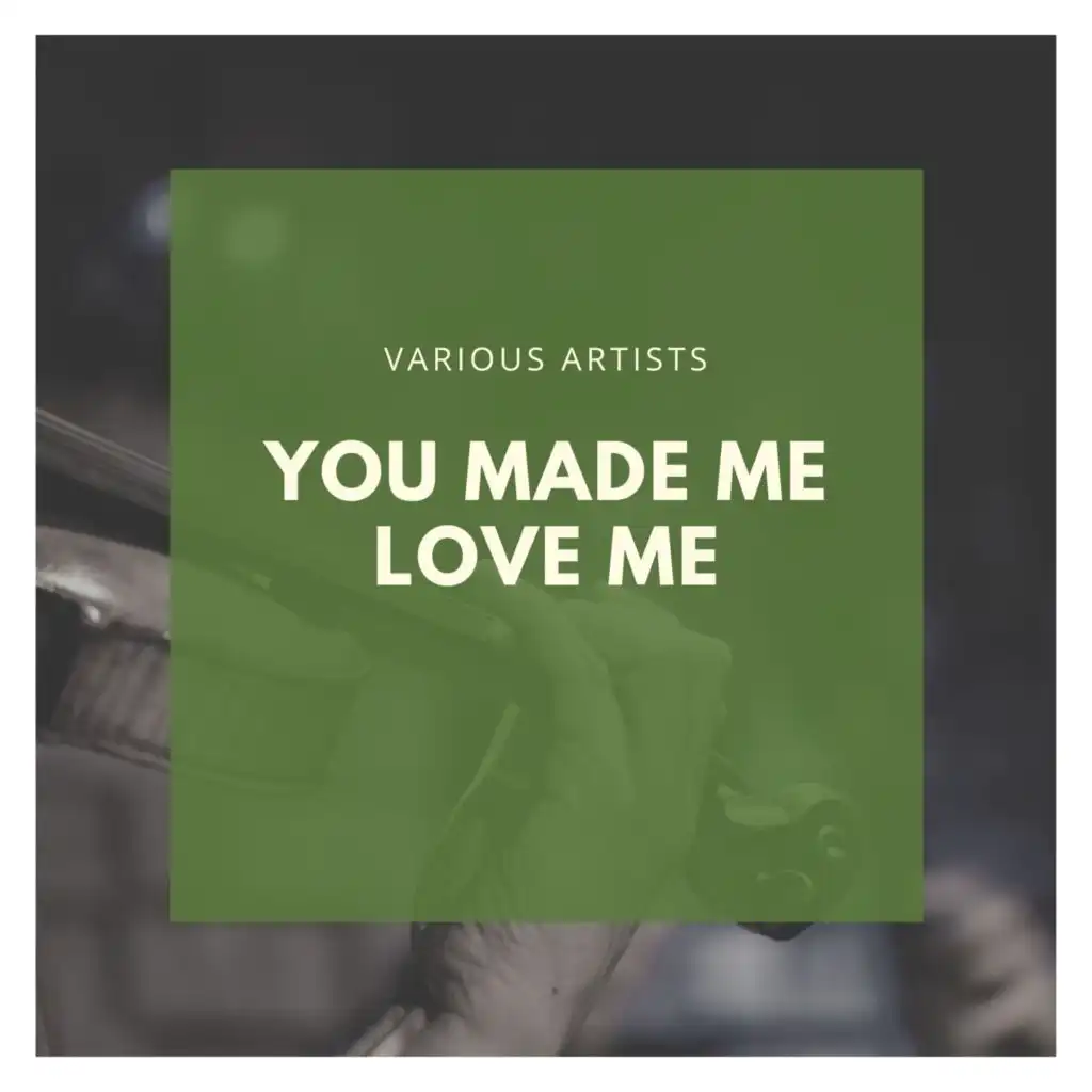 You Made Me Love Me