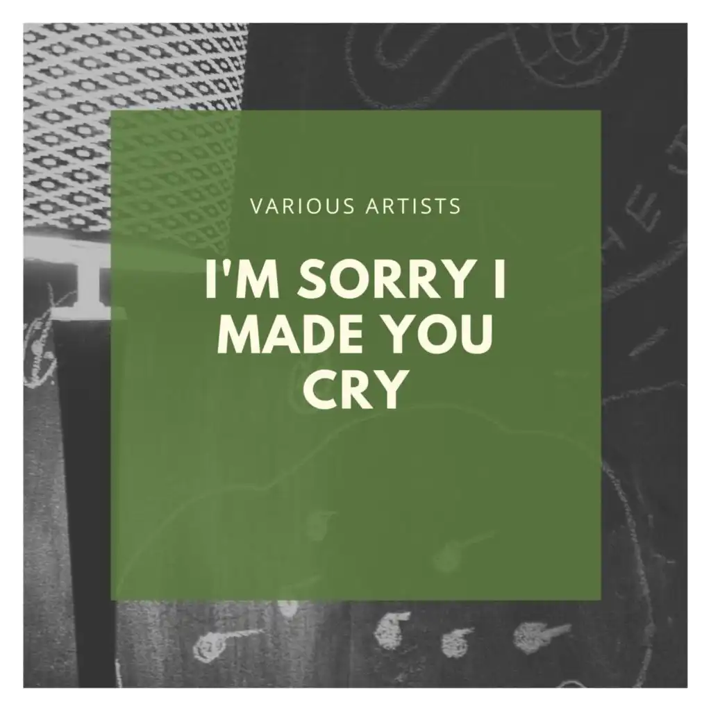 I'm Sorry I Made You Cry