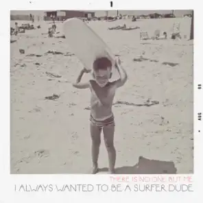 I Always Wanted To Be A Surfer Dude
