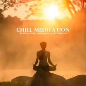 Chill Meditation - Classical Music Variations in the Morning