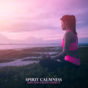 Spirit Calmness and Balanced Energy: Relaxing & Calming Ethereal Music, Meditation, Healing New Age Sounds