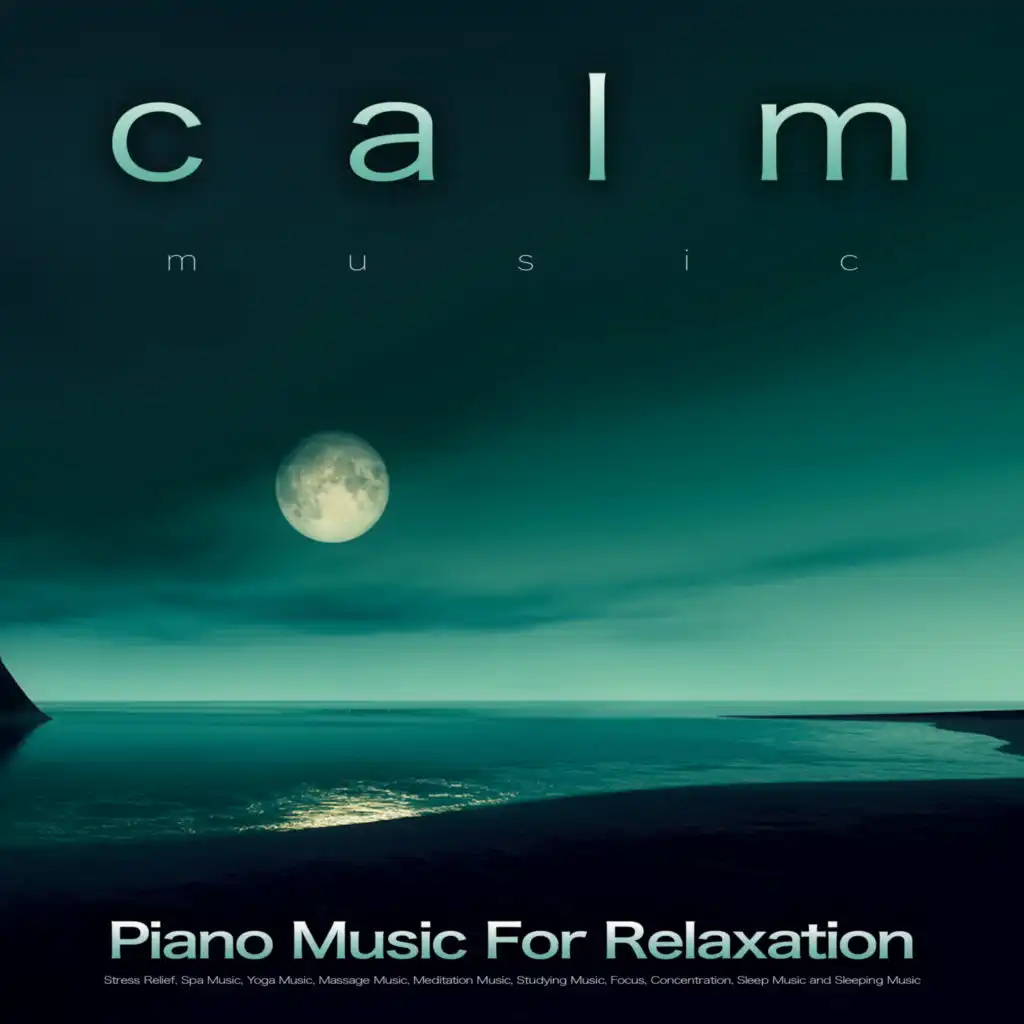 Calm Music: Soothing Piano Music For Relaxation, Stress Relief, Spa Music, Yoga Music, Massage Music, Meditation Music, Studying Music, Focus, Concentration, Sleep Music and Sleeping Music