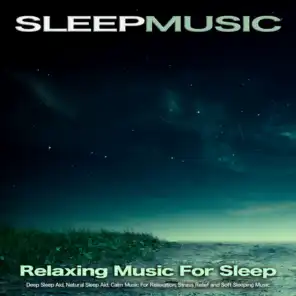 Sleep Music: Relaxing Music For Sleep, Deep Sleep Aid, Natural Sleep Aid, Calm Music For Relaxation, Stress Relief and Soft Sleeping Music