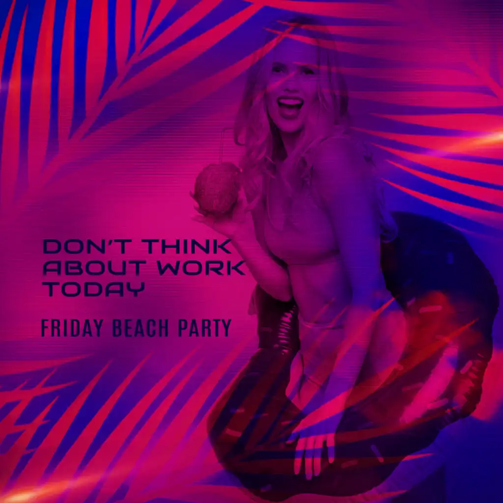 Don’t Think About Work Today – Friday Beach Party