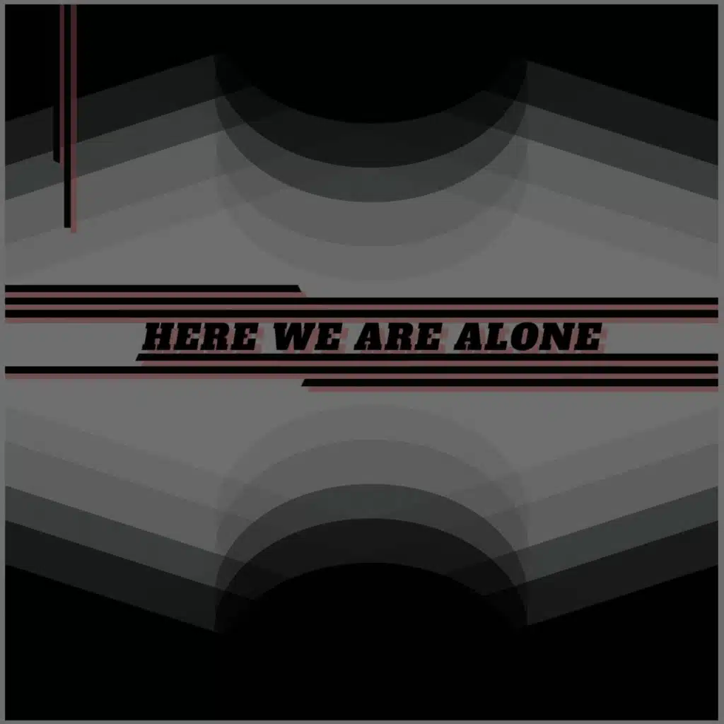 Here We Are Alone