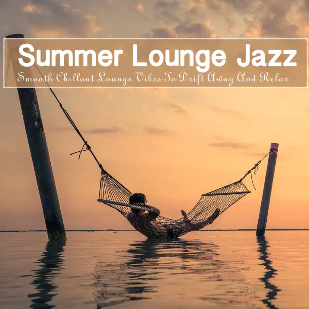 Summer Lounge Jazz (Smooth Chillout Lounge Vibes To Drift Away And Relax)
