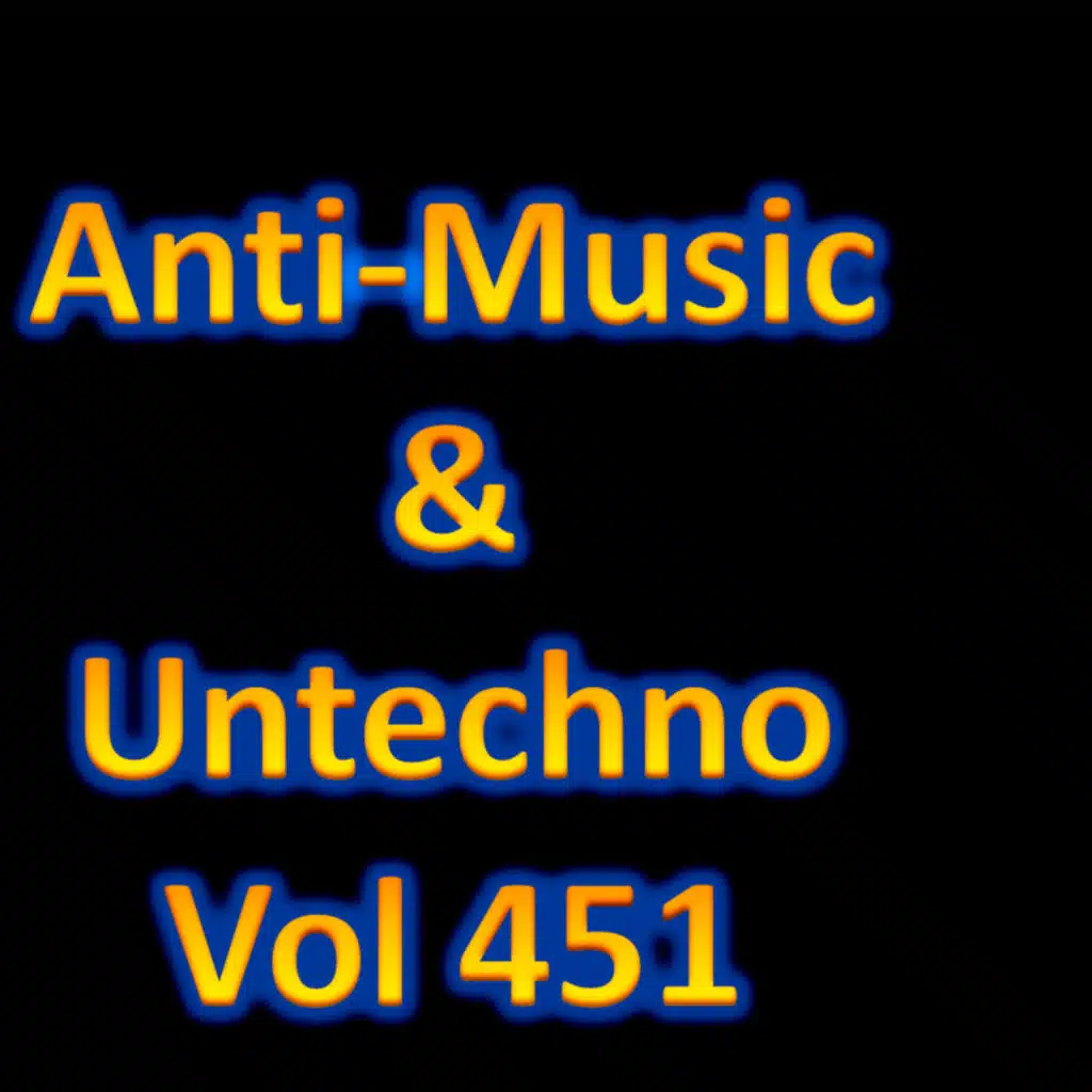 Anti-Music & Untechno Vol 451
