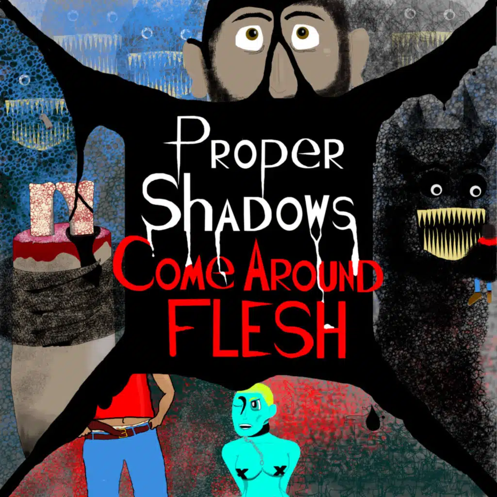 Proper Shadows Come Around Flesh