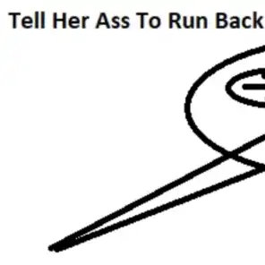 Tell Her Ass To Run Back