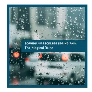 Sounds of Reckless Spring Rain - The Magical Rains