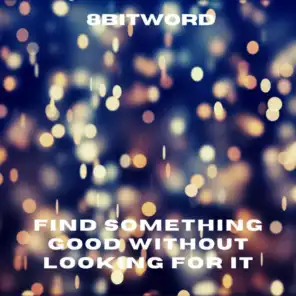 Find Something Good Without Looking for It