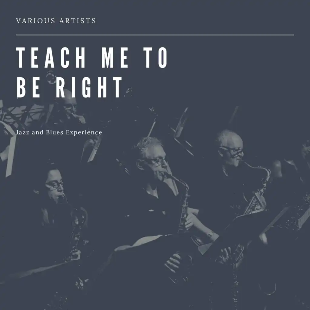Teach Me to Be Right  (Jazz and Blues Experience)
