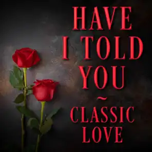 Have I Told You - Classic Love