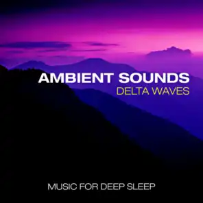 Ambient Sounds Delta Waves - Music for Deep Sleep