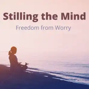Stilling the Mind: Freedom from Worry