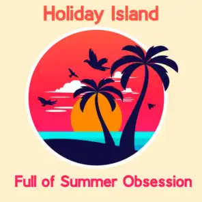 Holiday Island Full of Summer Obsession - Ibiza Chill Out, Summer Beats, Deep Relax, Summer 2020, Chillout Lounge