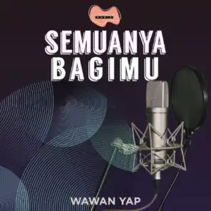 Semuanya BagiMu (feat. Wawan Yap)