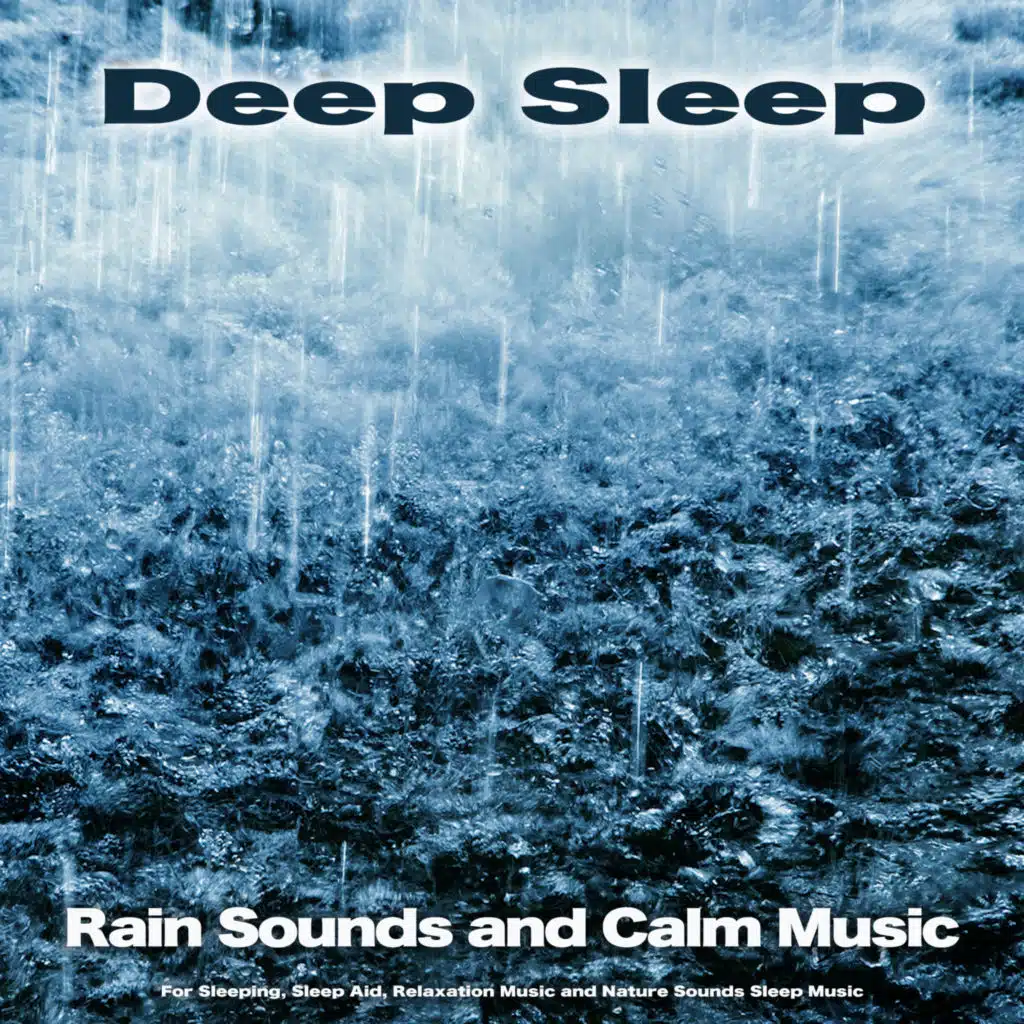Deep Sleep: Rain Sounds and Calm Music For Sleeping, Sleep Aid, Relaxation Music and Nature Sounds Sleep Music