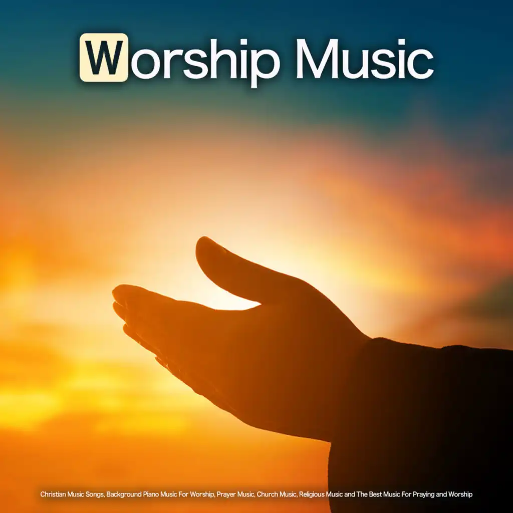 Worship Music: Christian Music Songs, Background Piano Music For Worship, Prayer Music, Church Music, Religious Music and The Best Music For Praying and Worship