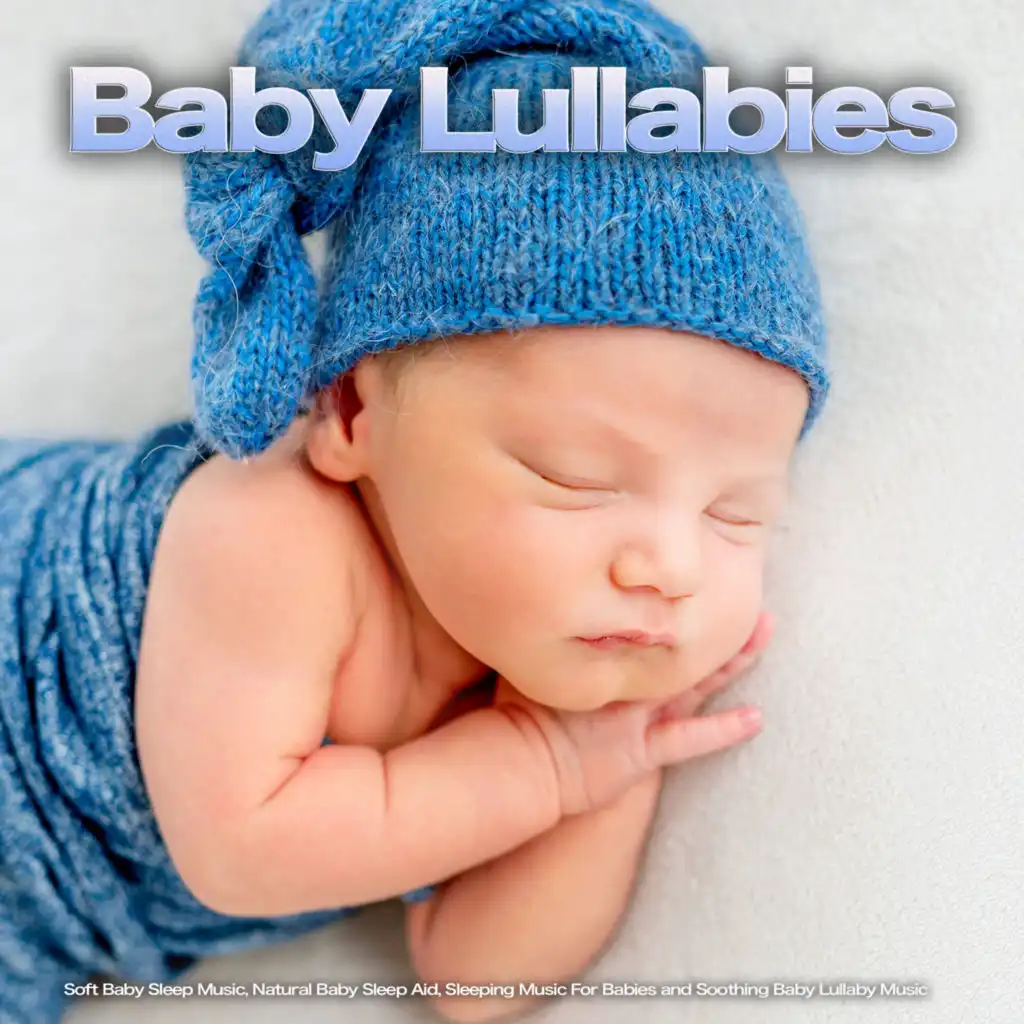 Baby Lullabies: Soft Baby Sleep Music, Natural Baby Sleep Aid, Sleeping Music For Babies and Soothing Baby Lullaby Music