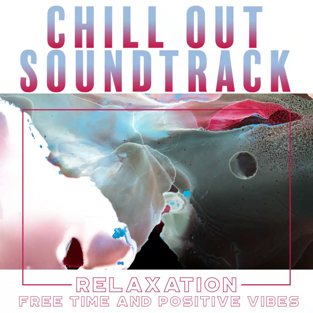 Chill Out Soundtrack: Relaxation, Free Time and Positive Vibes