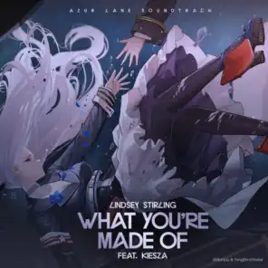What You're Made Of (feat. Kiesza) [From "Azur Lane" Original Video Game Soundtrack]