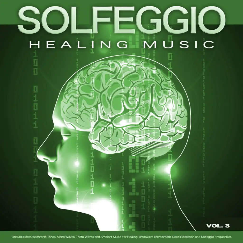 Solfeggio Healing Music: Binaural Beats, Isochronic Tones, Alpha Waves, Theta Waves and Ambient Music For Healing, Brainwave Entrainment, Deep Relaxation and Solfeggio Frequencies, Vol. 3