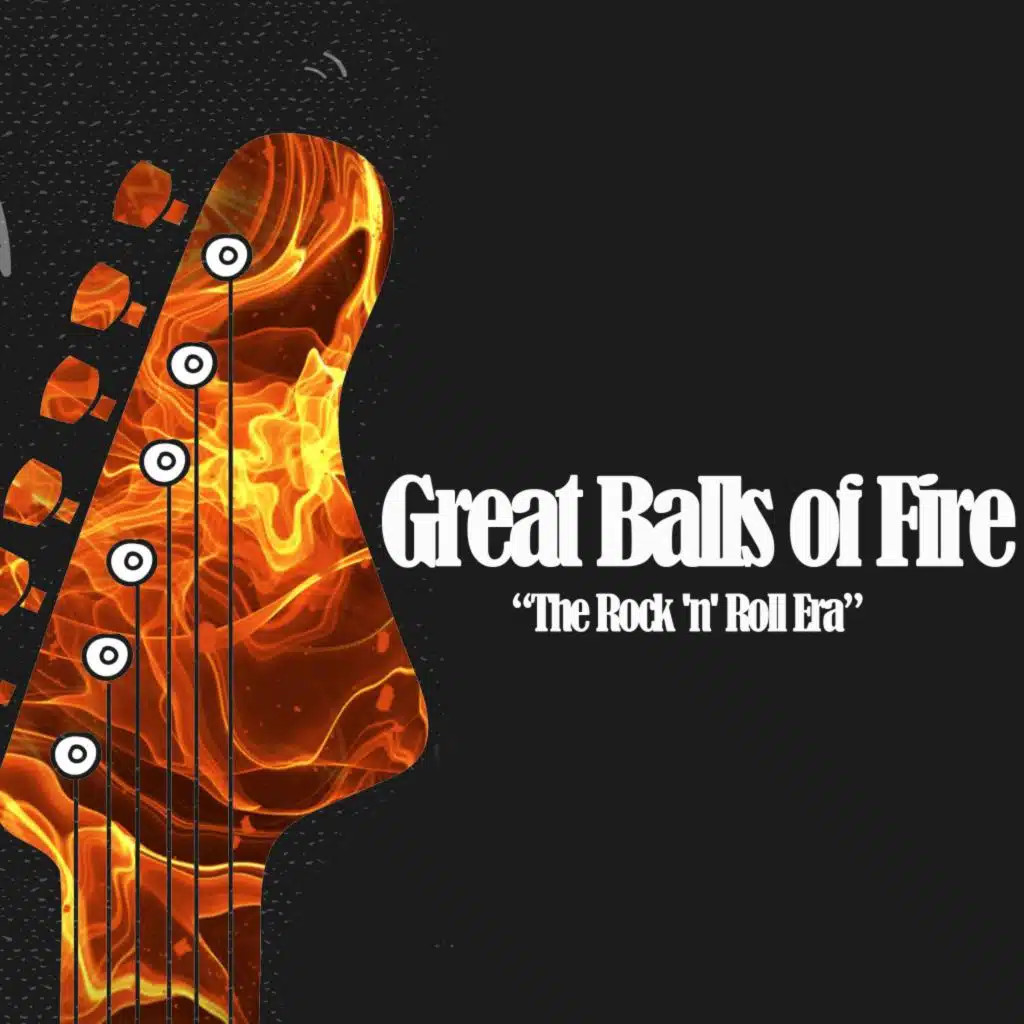 Great Balls of Fire (The Rock 'n' Roll Era)