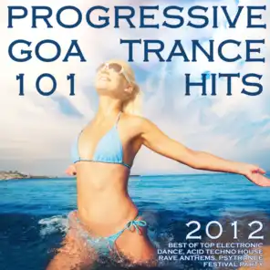 101 Progressive Goa Trance Hits 2012 (Best of Top Electronic Dance, Acid, Techno, House, Rave Anthems, Psytrance Festival Party)