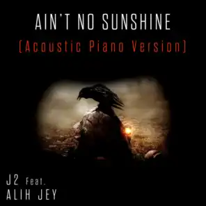 Ain't No Sunshine (Acoustic Piano Version) [feat. Alih Jey]