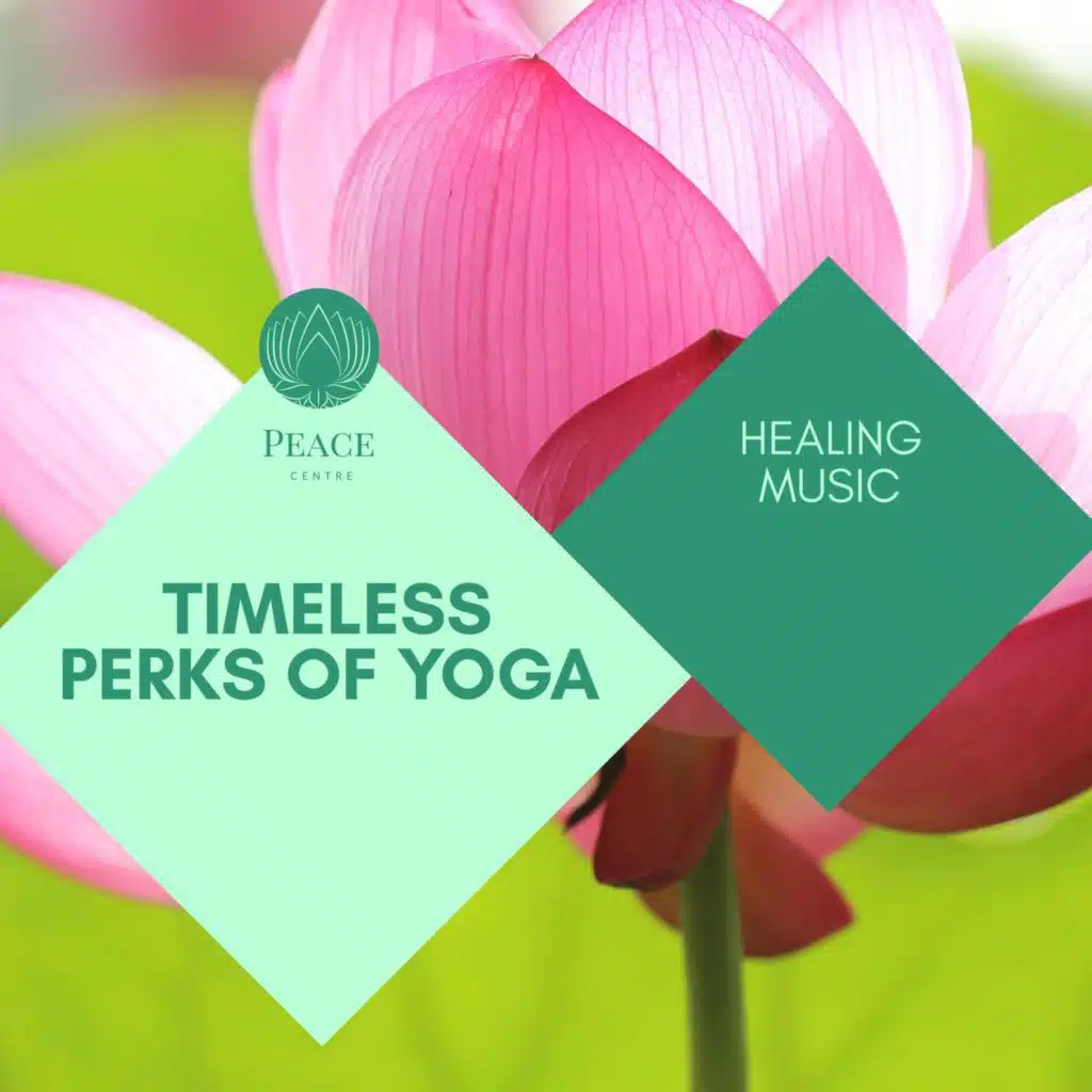 Timeless Perks Of Yoga - Healing Music