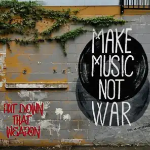 Put Down That Weapon Make Music Not War