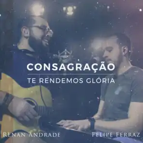 Consagração: Te Rendemos Glória (feat. Felipe Ferraz)