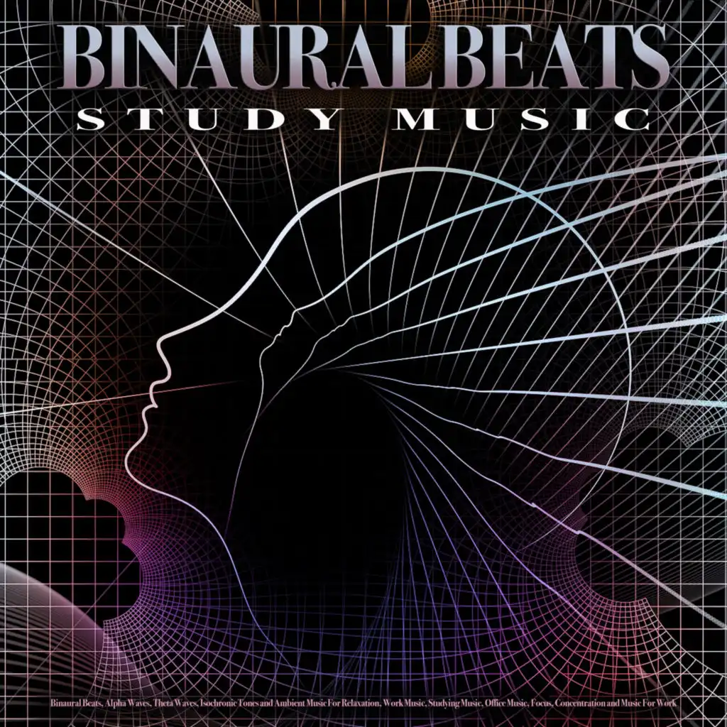 Binaural Beats Study Music: Binaural Beats, Alpha Waves, Theta Waves, Isochronic Tones and Ambient Music For Relaxation, Work Music, Studying Music, Office Music, Focus, Concentration and Music For Work