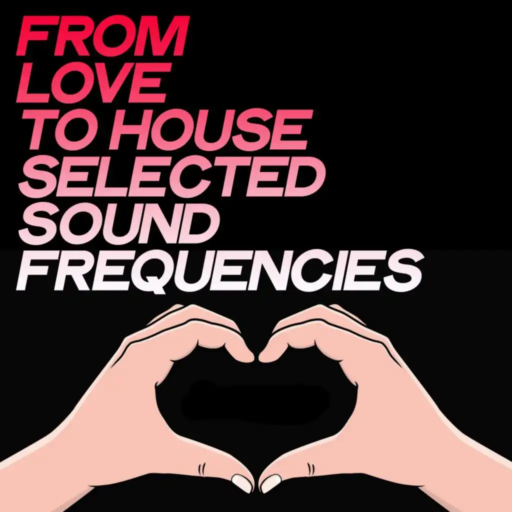 From Love to House (Selected Sound Frequencies)