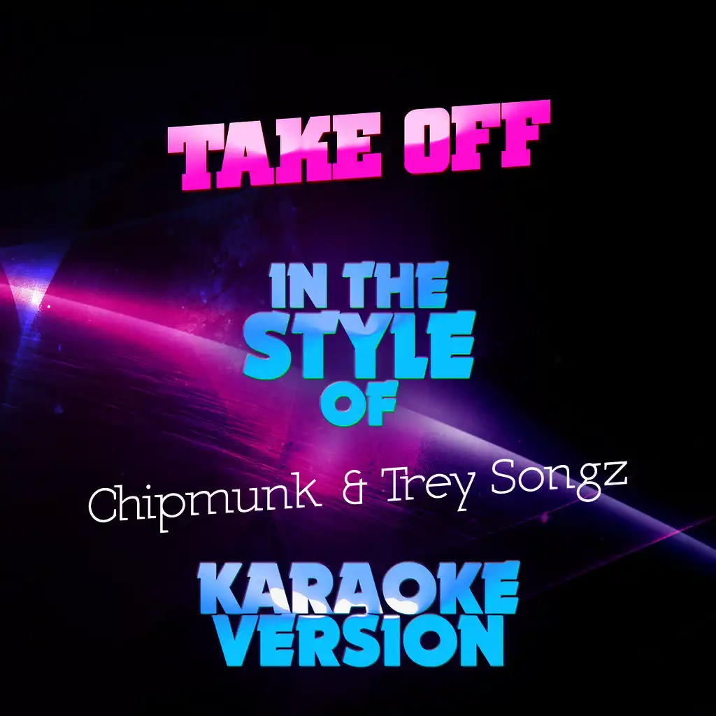 Take Off (In the Style of Chipmunk & Trey Songz) [Karaoke Version]